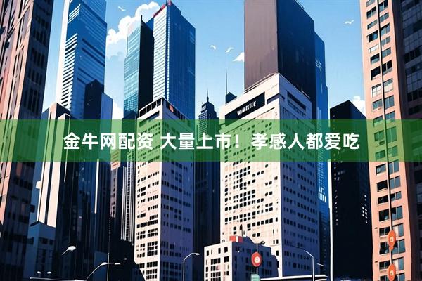 金牛网配资 大量上市！孝感人都爱吃