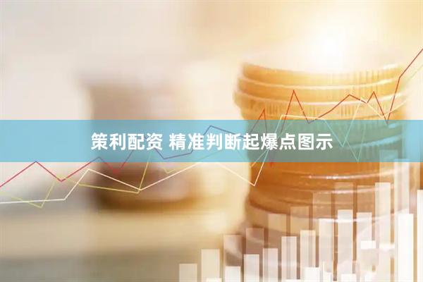 策利配资 精准判断起爆点图示